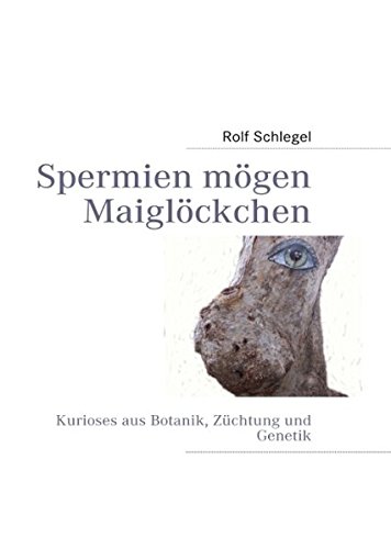 Spermien mögen Maiglöckchen: Kurioses aus Botanik, Züchtung und Genetik
