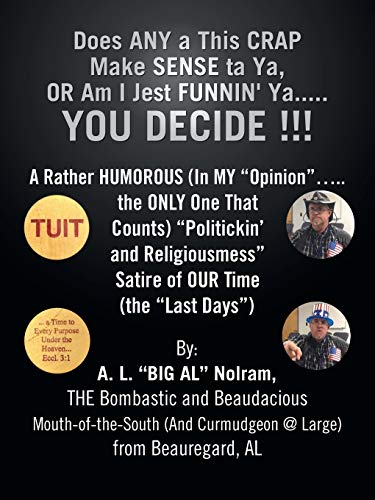 Does Any a This Crap Make Sense ta Ya, or Am I Jest Funnin' Ya . . . You Decide!: A Rather Humorous (In My Opinion . . . The Only One That Counts) ... Satire of Our Time (the Last Days)