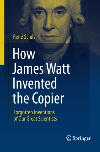 How James Watt Invented the Copier: Forgotten Inventions of Our Great Scientists