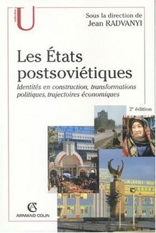 Les Etats postsoviétiques : identités en construction, transformations politiques, trajectoires économiques