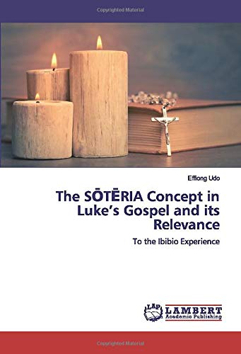 The SŌTĒRIA Concept in Luke’s Gospel and its Relevance: To the Ibibio Experience