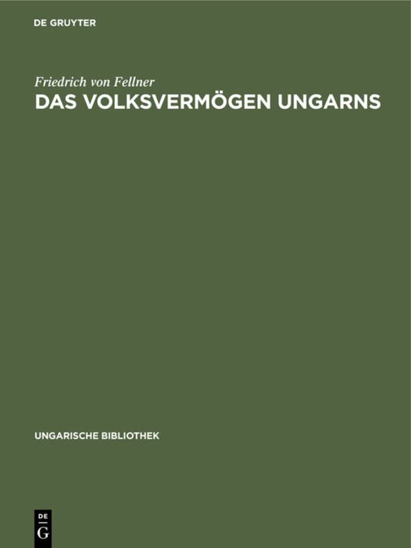 Das Volksvermögen Ungarns: Ein Beitrag zur Frage der Schätzung des Volksvermögens im allgemeinen (Ungarische Bibliothek, 2, 7, Band 7)