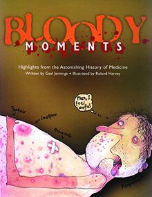 Bloody Moments: Highlights from the Astonishing History of Medicine