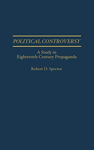 Political Controversy: A Study in Eighteenth-Century Propaganda (Contributions to the Study of Mass Media & Communications)