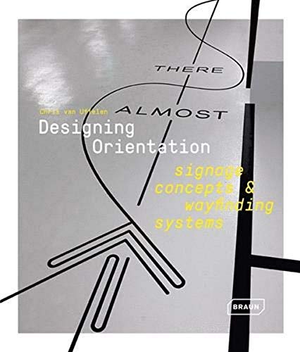 Chris van Uffelen Designing Orientation, Signage Concepts & Wayfinding Systems, Signage Concepts Et Wayfinding Systems (Braun)