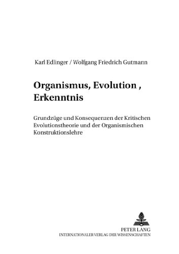 Organismus, Evolution, Erkenntnis: Grundzüge und Konsequenzen der Kritischen Evolutionstheorie und der Organismischen Konstruktionslehre (Organismus und System)