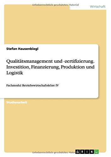 Qualitätsmanagement und -zertifizierung. Investition, Finanzierung, Produktion und Logistik: Fachmodul Betriebswirtschaftslehre IV