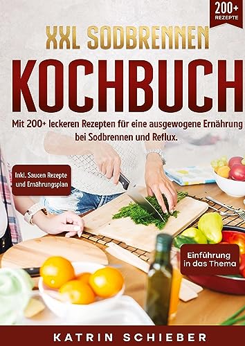 XXL Sodbrennen Kochbuch: Mit 200+ leckeren Rezepten für eine ausgewogene Ernährung bei Sodbrennen und Reflux. Inkl. Saucen Rezepte und Ernährungsplan