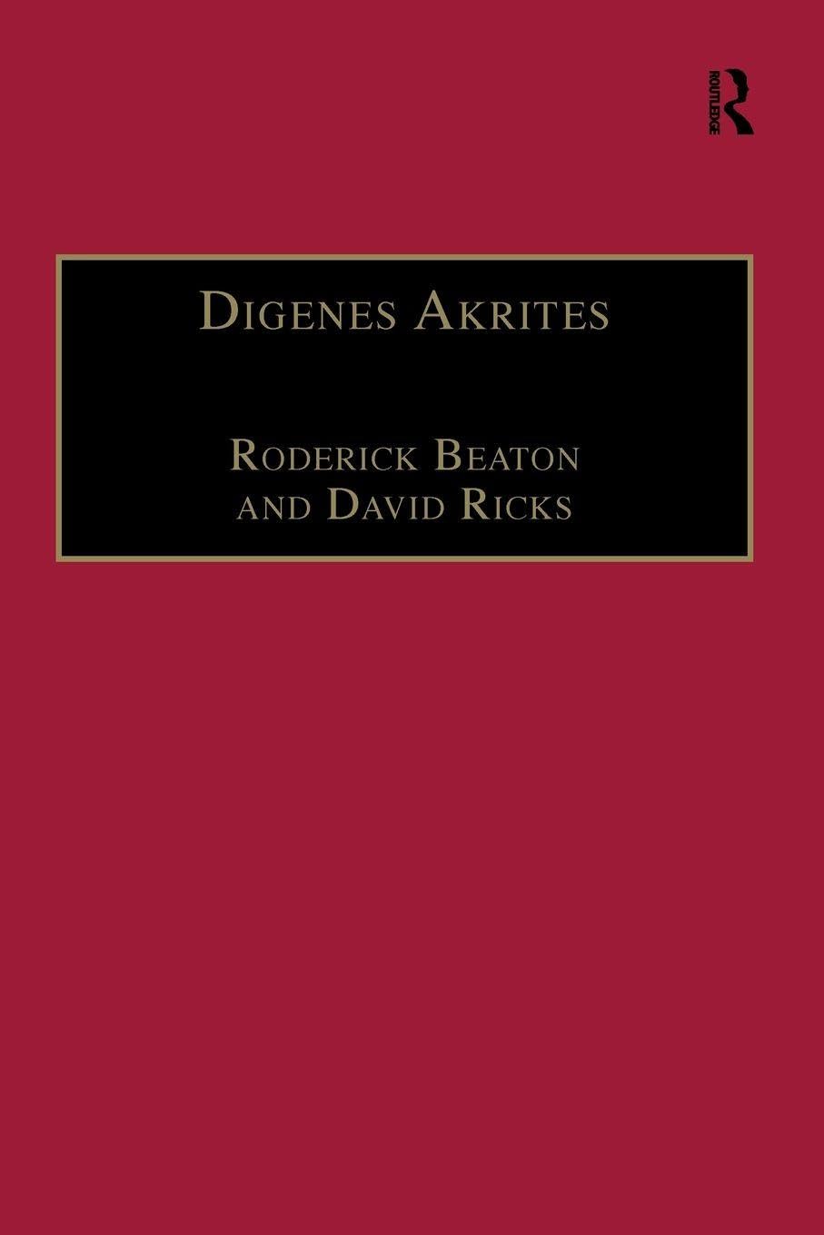 Digenes Akrites: New Approaches to Byzantine Heroic Poetry (Publications of the Centre for Hellenic Studies, King's College London, 2, Band 2)