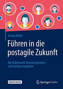 Führen in die postagile Zukunft: Die Arbeitswelt sinnvoll gestalten und mutig vorangehen