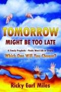 Tomorrow Might Be Too Late: A Timely Prophetic - Poetic Word Life or Death, Which One Will You Choose?