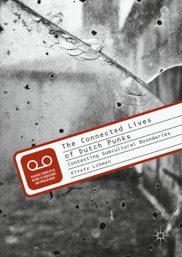 The Connected Lives of Dutch Punks: Contesting Subcultural Boundaries (Palgrave Studies in the History of Subcultures and Popular Music)