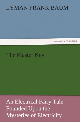 The Master Key: An Electrical Fairy Tale Founded Upon the Mysteries of Electricity (TREDITION CLASSICS)