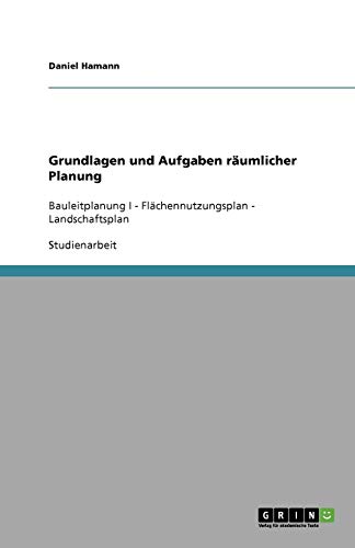 Grundlagen und Aufgaben räumlicher Planung: Bauleitplanung I - Flächennutzungsplan - Landschaftsplan