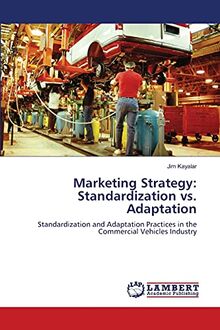 Marketing Strategy: Standardization vs. Adaptation: Standardization and Adaptation Practices in the Commercial Vehicles Industry