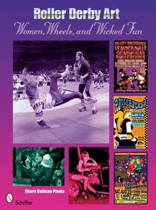 Roller Derby Art: Women, Wheels, & Wicked Fun: Women, Wheels, and Wicked Fun