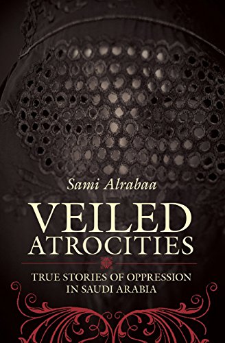 Veiled Atrocities: True Stories of Oppression in Saudi Arabia