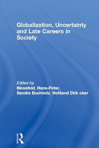 Globalization, Uncertainty and Late Careers in Society (Routledge Advances in Sociology, Band 21)