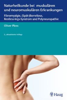 Naturheilkunde bei muskulären und neuromuskulären Erkrankungen: Fibromyalgie, (Spät-)Borreliose, Restless-legs-Syndrom und Polyneuropathie