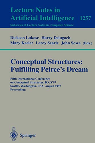 Conceptual Structures: Fulfilling Peirce's Dream: Fifth International Conference on Conceptual Structures, ICCS'97, Seattle, Washington, USA, August ... Notes in Computer Science, 1257, Band 1257)