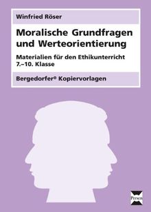 Moralische Grundfragen und Werteorientierung: Materialien für den Ethikunterricht (7. bis 10. Klasse)