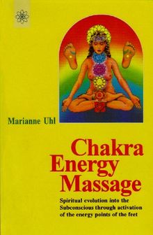 Chakra Energy Massage: Spiritual Energy into Subconscious Through Activation of the Energy Points of the Feet