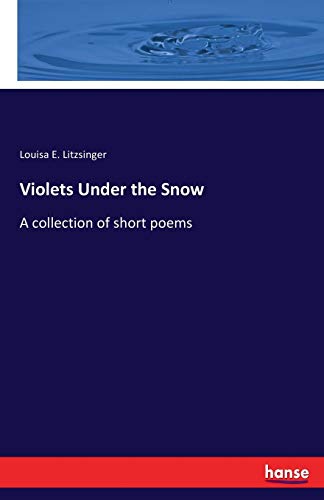 Violets Under the Snow: A collection of short poems