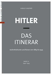Hitler - Das Itinerar, Band IV (Taschenbuch): Aufenthaltsorte und Reisen von 1889 bis 1945 - Band IV: 1940 bis 1945