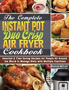 The Complete Instant Pot Duo Crisp Air Fryer Cookbook: Selected & Time Saving Recipes for People All Around the World to Manage Diets with Multiple Functions