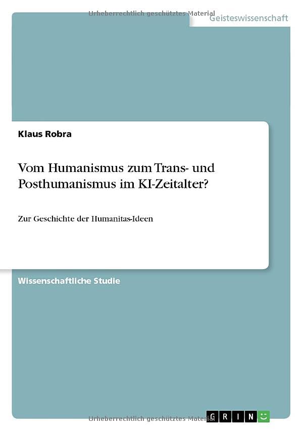 Vom Humanismus zum Trans- und Posthumanismus im KI-Zeitalter?: Zur Geschichte der Humanitas-Ideen