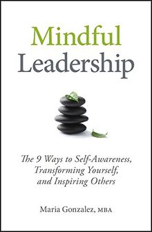 Mindful Leadership: The 9 Ways to Self-Awareness, Transforming Yourself, and Inspiring Others