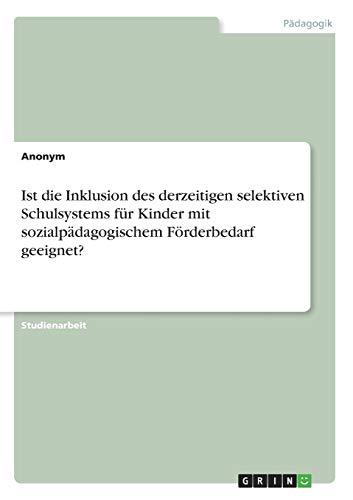 Ist die Inklusion des derzeitigen selektiven Schulsystems für Kinder mit sozialpädagogischem Förderbedarf geeignet?