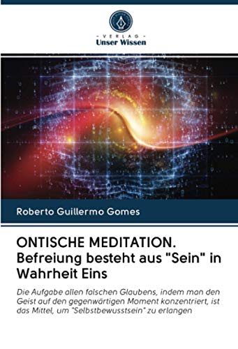ONTISCHE MEDITATION. Befreiung besteht aus Sein in Wahrheit Eins: Die Aufgabe allen falschen Glaubens, indem man den Geist auf den gegenwärtigen ... Mittel, um Selbstbewusstsein zu erlangen