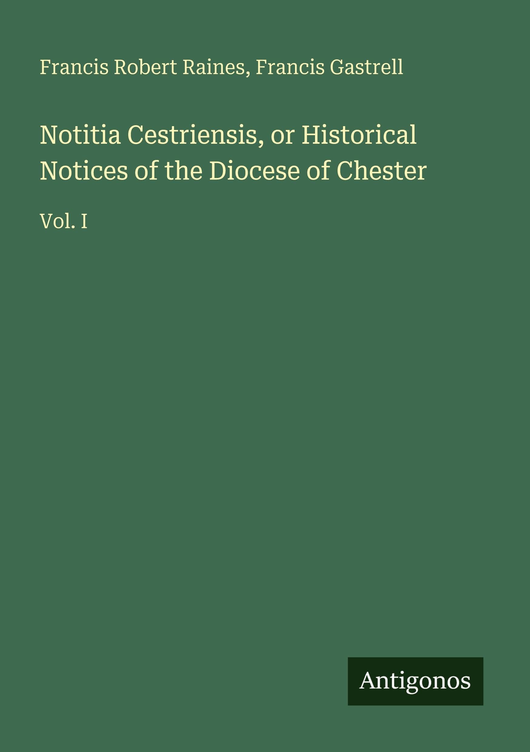 Notitia Cestriensis, or Historical Notices of the Diocese of Chester: Vol. I