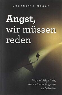 Angst, wir müssen reden: Was wirklich hilft, um sich von Ängsten zu befreien