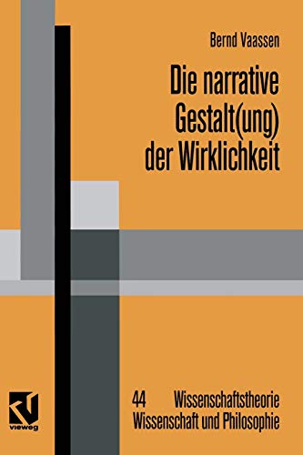Die narrative Gestalt(ung) der Wirklichkeit: Grundlinien einer postmodern orientierten Epistemologie der Sozialwissenschaften (Wissenschaftstheorie, Wissenschaft und Philosophie, 44, Band 44)