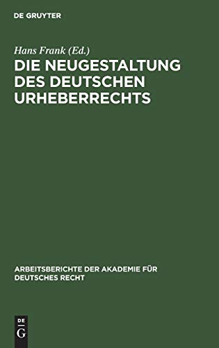 Die Neugestaltung des deutschen Urheberrechts: Die Vorschläge des Fachausschusses für Urheber- und Verlagsrecht der Deutschen Arbeitsgemeinschaft für ... Akademie für Deutsches Recht, 11, Band 11)