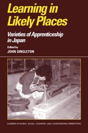 Learning in Likely Places: Varieties of Apprenticeship in Japan (Learning in Doing: Social, Cognitive and Computational Perspectives)