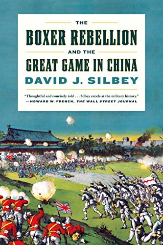 Silbey, David J. The Boxer Rebellion And The Great Game In China, A History