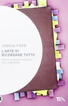 L'arte di ricordare tutto. Storia, scienza e miracoli della memoria (Saggistica TEA)