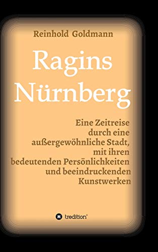 Ragins Nürnberg: Zeitreise durch eine außergewöhnliche Stadt, mit ihren bedeutenden Persönlichkeiten und beeindruckenden Kunstwerken