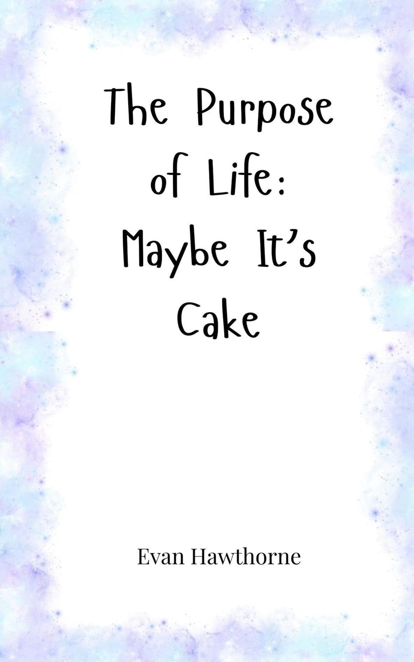 The Purpose of Life: Maybe It's Cake