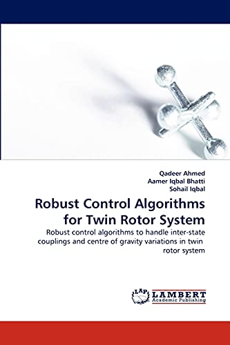 Robust Control Algorithms for Twin Rotor System: Robust control algorithms to handle inter-state couplings and centre of gravity variations in twin rotor system