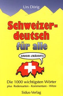 Schweizerdeutsch für alle. Die 1000 wichtigsten Wörter plus Redensarten, Kommentare, Witze