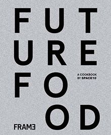 Future Food Today: Cookbook by SPACE10