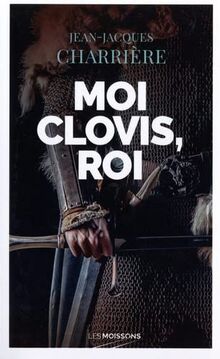 Le sang des Francs. Moi Clovis, roi : roman historique