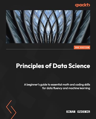 Principles of Data Science - Third Edition: A beginner's guide to essential math and coding skills for data fluency and machine learning