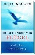 Du schenkst mir Flügel. Gedanken der Hoffnung