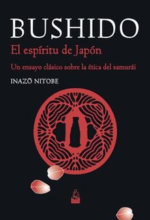 Bushido: El espíritu de Japón. Un ensayo clásico sobre la ética del samurái