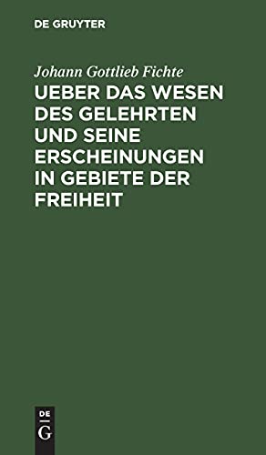 Ueber das Wesen des Gelehrten und seine Erscheinungen in Gebiete der Freiheit: In öffentlichen Vorlesungen, gehalten zu Erlangen, im Sommer-Halbjahre 1805